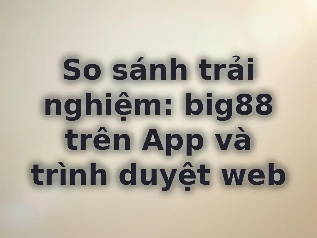 So sánh trải nghiệm big88